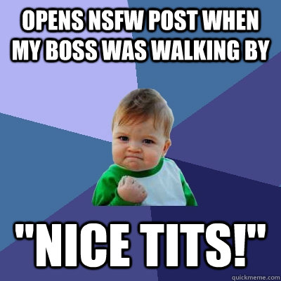 Opens NSFW post when my boss was walking by 