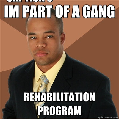 im part of a gang rehabilitation program Caption 3 goes here - im part of a gang rehabilitation program Caption 3 goes here  Successful Black Man