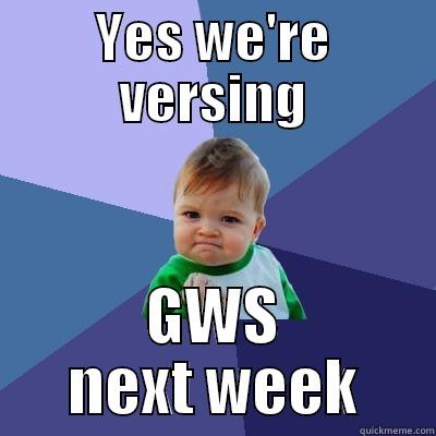 YES WE'RE VERSING GWS NEXT WEEK Success Kid