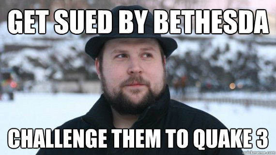 Get sued by Bethesda Challenge them to Quake 3 - Get sued by Bethesda Challenge them to Quake 3  Notch v Bethesda