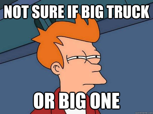 Not sure if big truck Or big one  Futurama Fry