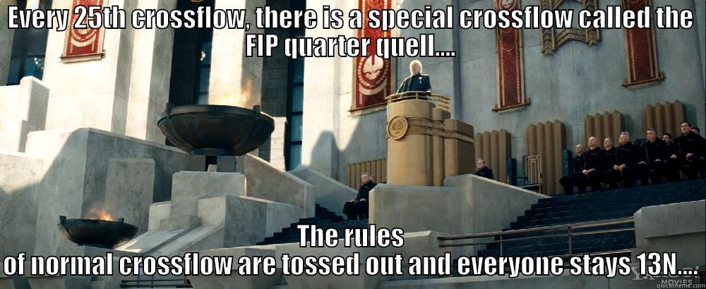 EVERY 25TH CROSSFLOW, THERE IS A SPECIAL CROSSFLOW CALLED THE FIP QUARTER QUELL.... THE RULES OF NORMAL CROSSFLOW ARE TOSSED OUT AND EVERYONE STAYS 13N.... Misc