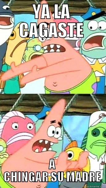 YA LA CAGASTE A CHINGAR SU MADRE Push it somewhere else Patrick