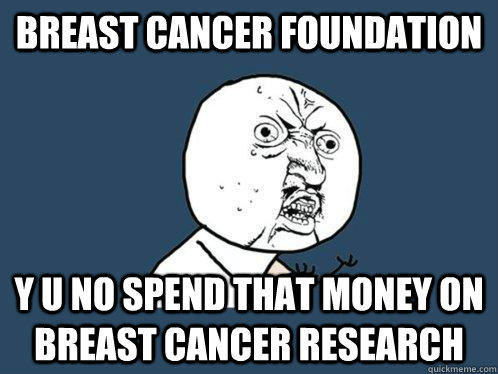 breast cancer foundation y u no spend that money on breast cancer research   