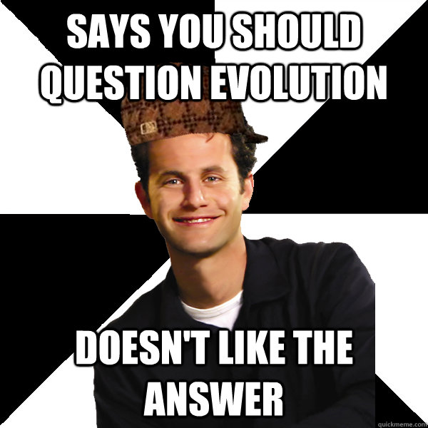 says you should question Evolution doesn't like the answer  Scumbag Christian