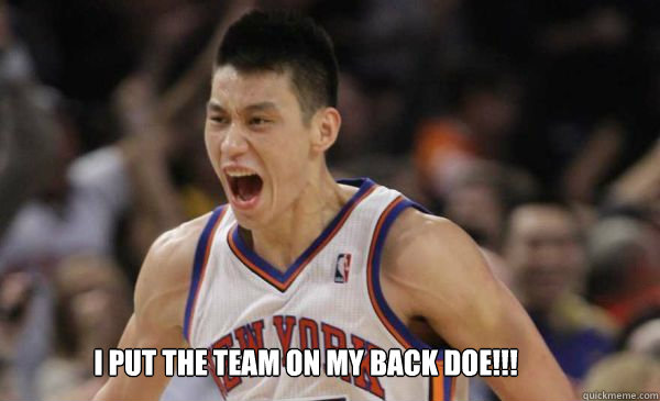 I put the team on my back doe!!! - I put the team on my back doe!!!  Linsanity