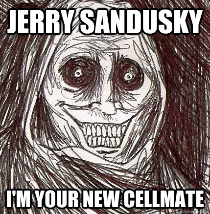 Jerry sandusky I'm your new cellmate - Jerry sandusky I'm your new cellmate  Horrifying Houseguest