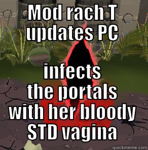 MOD RACH T UPDATES PC INFECTS THE PORTALS WITH HER BLOODY STD VAGINA Misc