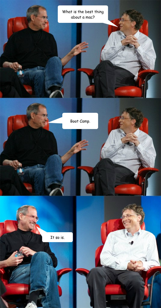 What is the best thing about a mac? Boot Camp. It so is.  Steve Jobs vs Bill Gates