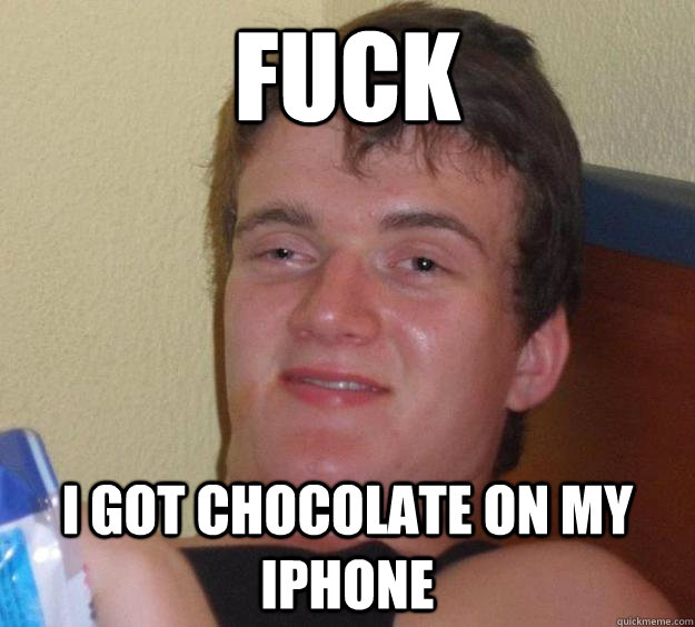 fuck  i got chocolate on my iphone  10 Guy