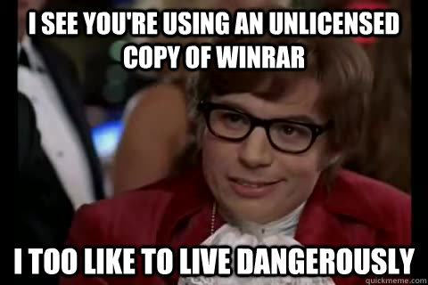 I see you're using an unlicensed copy of Winrar i too like to live dangerously  Dangerously - Austin Powers