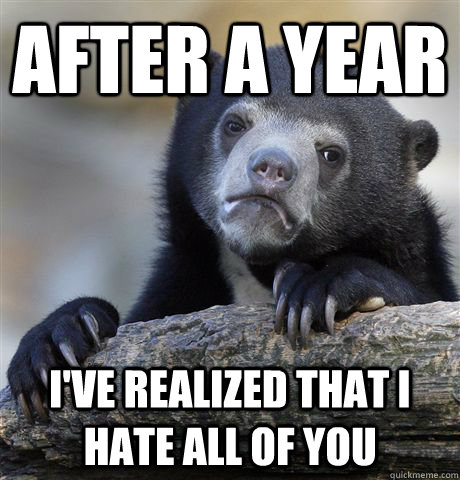 After a year i've realized that i hate all of you  Confession Bear