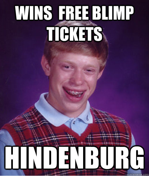 Wins  free blimp tickets Hindenburg  Bad Luck Brian