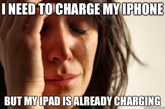 I need to charge my iphone But my ipad is already charging - I need to charge my iphone But my ipad is already charging  First World Problems