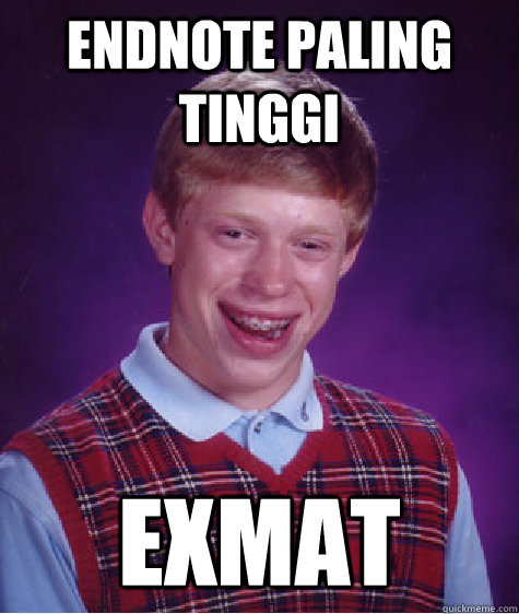 ENDNOTE PALING TINGGI EXMAT - ENDNOTE PALING TINGGI EXMAT  Bad Luck Brian