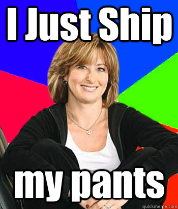 I Just Ship my pants - I Just Ship my pants  Sheltering Suburban Mom