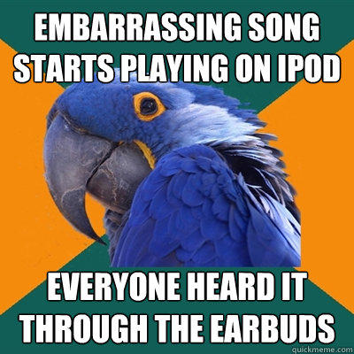 Embarrassing song starts playing on iPod Everyone heard it through the earbuds - Embarrassing song starts playing on iPod Everyone heard it through the earbuds  Paranoid Parrot