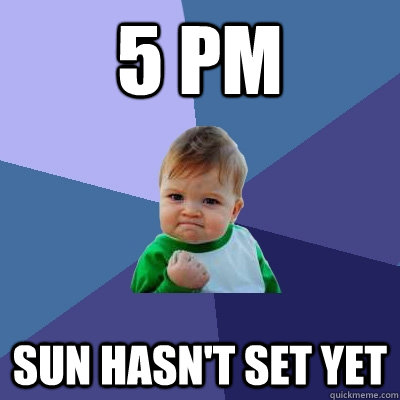 5 PM sun hasn't set yet  Success Kid