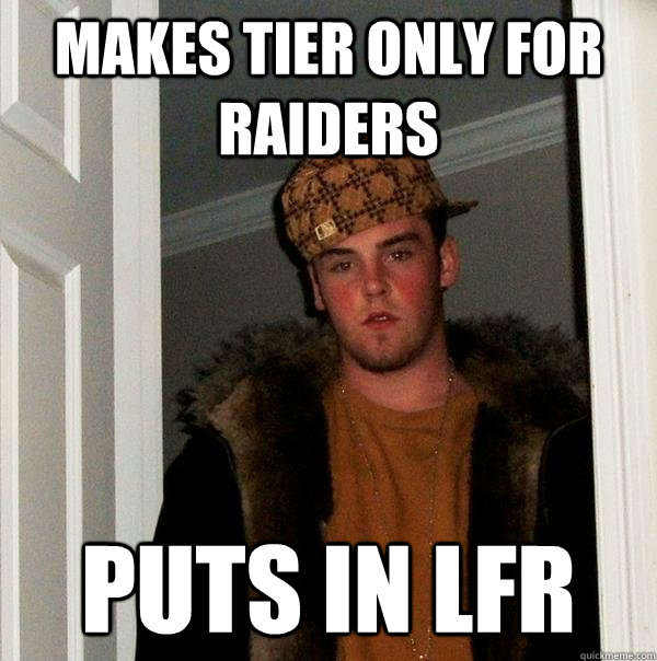 Makes Tier only for Raiders puts in LFR  Scumbag Steve