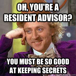 Oh, you're a resident advisor? You must be so good at keeping secrets - Oh, you're a resident advisor? You must be so good at keeping secrets  Condescending Wonka