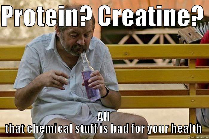 Some people be like... - PROTEIN? CREATINE?  ALL THAT CHEMICAL STUFF IS BAD FOR YOUR HEALTH Misc