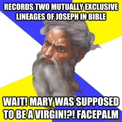 records two mutually exclusive lineages of joseph in bible wait! mary was supposed to be a virgin!?! facepalm  Advice God