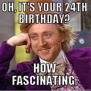 OH, IT'S YOUR 24TH BIRTHDAY? HOW FASCINATING. Creepy Wonka