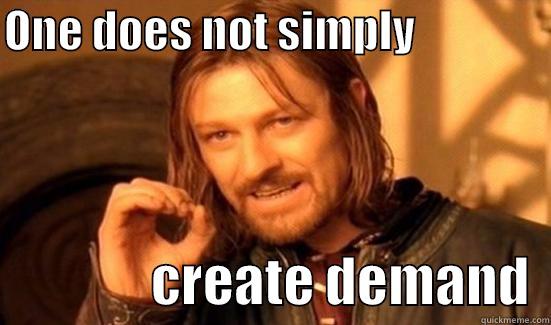 Demand be Damned! - ONE DOES NOT SIMPLY                               CREATE DEMAND  Boromir