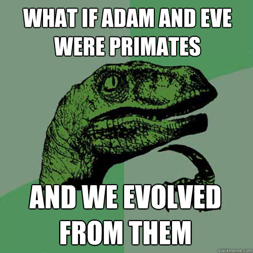 What if Adam and Eve were primates and we evolved from them  Philosoraptor