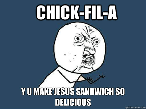 Chick-fil-a y u make jesus sandwich so delicious  Y U No