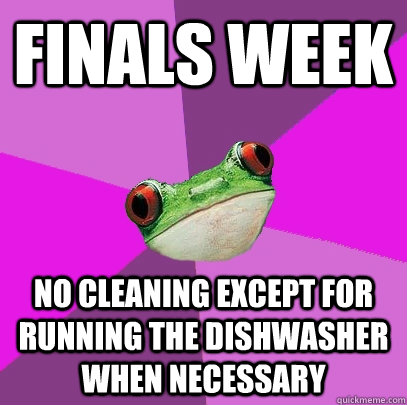 Finals week No cleaning except for running the dishwasher when necessary - Finals week No cleaning except for running the dishwasher when necessary  Foul Bachelorette Frog