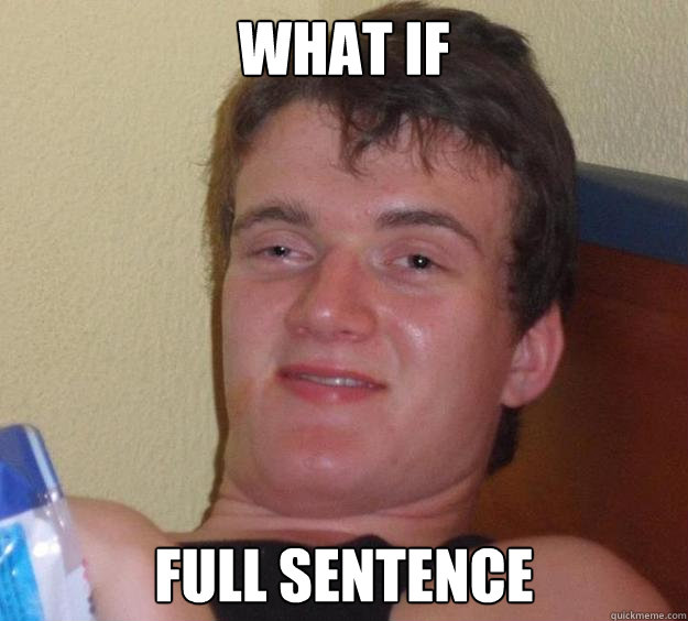 What if full sentence  10 Guy