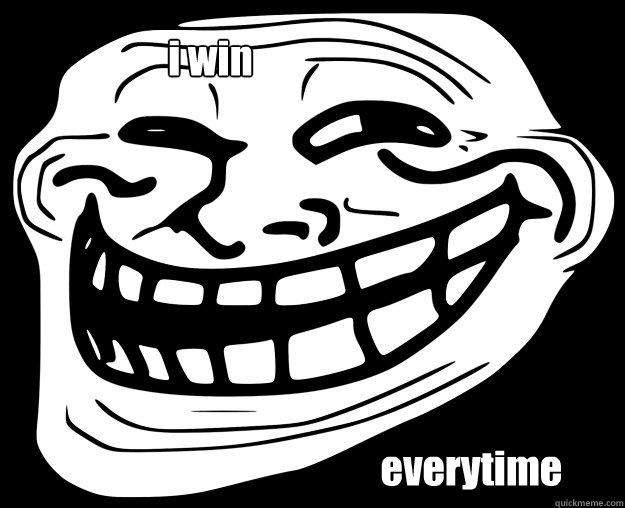 i win everytime  Trollface