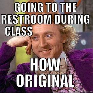 going potty during class - GOING TO THE RESTROOM DURING CLASS                            HOW ORIGINAL Condescending Wonka