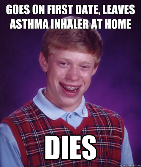 goes on first date, leaves asthma inhaler at home dies Caption 3 goes here  Bad Luck Brian