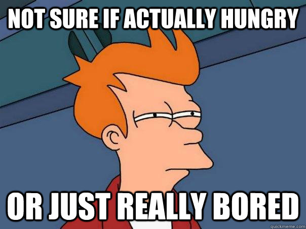 Not sure if actually hungry  or just really bored  Futurama Fry