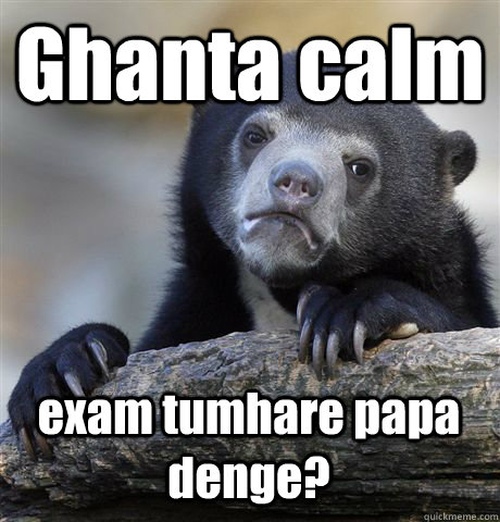 Ghanta calm exam tumhare papa denge?  Confession Bear