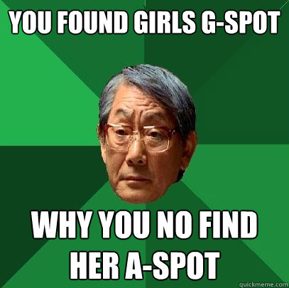 You found girls g-spot why you no find her a-spot  High Expectations Asian Father