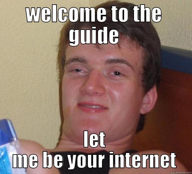 WELCOME TO THE GUIDE LET ME BE YOUR INTERNET 10 Guy