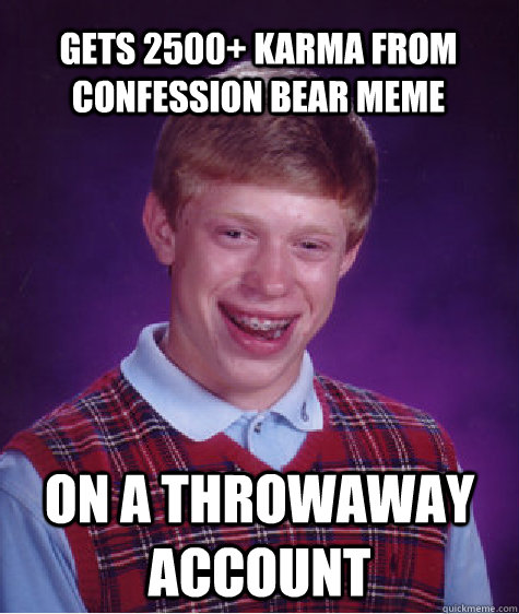 Gets 2500+ karma from confession bear meme On a throwaway account  Bad Luck Brian