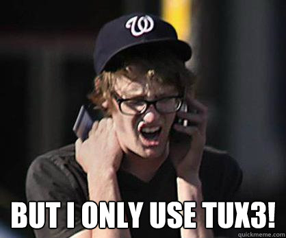  But I only use Tux3!  Sad Hipster