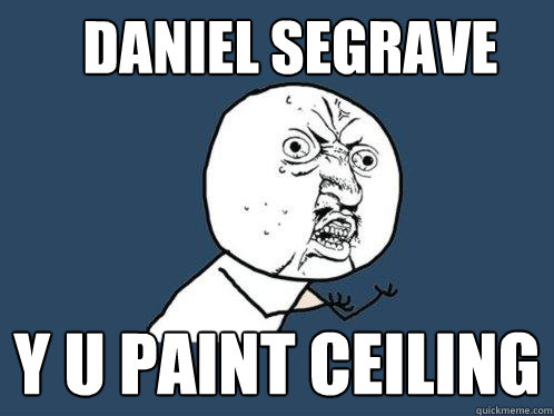 daniel segrave y u paint ceiling - daniel segrave y u paint ceiling  Y U No