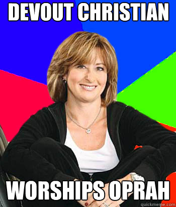 devout christian worships oprah  Sheltering Suburban Mom