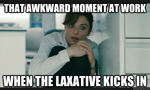 That awkward moment at work When the laxative kicks in  