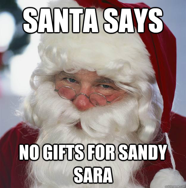 Santa says No gifts for sandy sara  Scumbag Santa