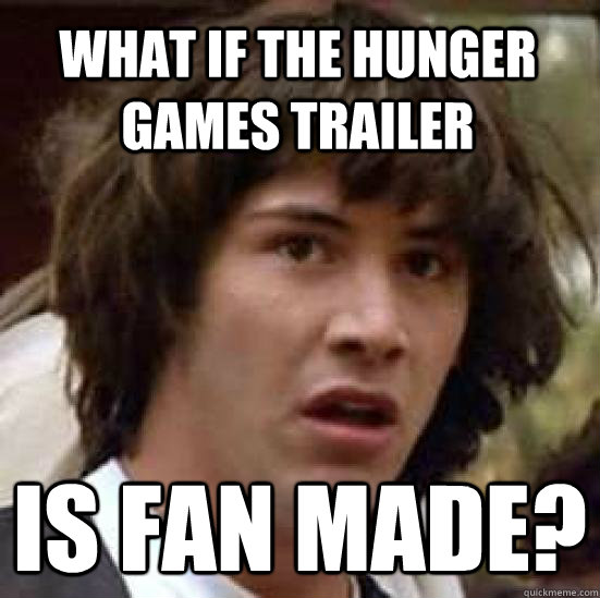 What if the Hunger games trailer IS FAN MADE?  conspiracy keanu