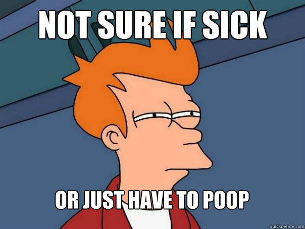 Not sure if sick Or just have to poop  Futurama Fry