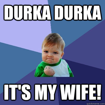 durka durka It's my wife!  Success Kid