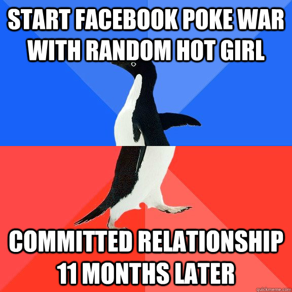 start facebook poke war with random hot girl committed relationship 11 months later  Socially Awkward Awesome Penguin