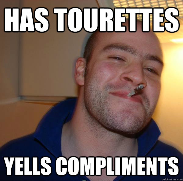 has tourettes yells compliments - has tourettes yells compliments  Misc